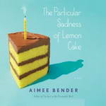 The Particular Sadness of Lemon Cake (Unabridged) by Aimee Bender